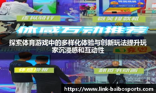 探索体育游戏中的多样化体验与创新玩法提升玩家沉浸感和互动性